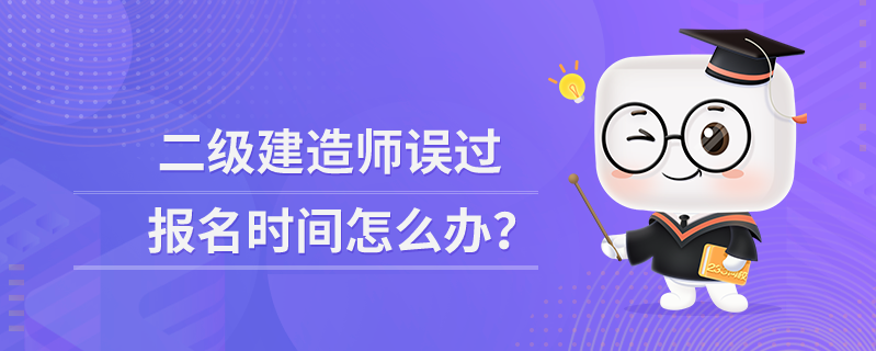 二级建造师误过报名时间怎么办