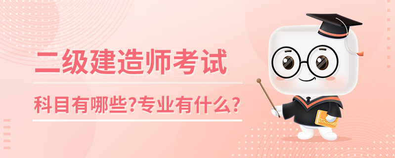 二级建造师考试科目有哪些？专业有什么？