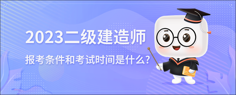 2023年二级建造师报考条件和考试时间是什么?