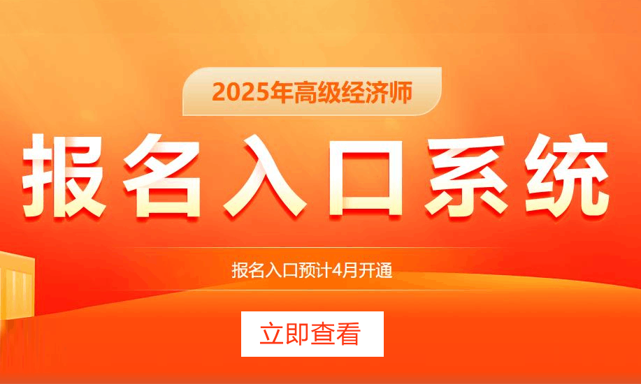 2025年高级经济师考试报名入口系统，立即进入！