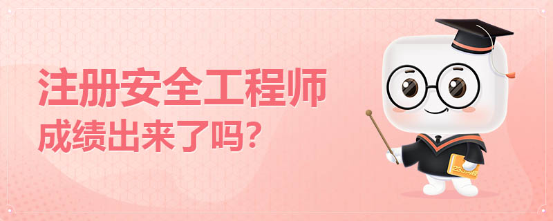 注册安全工程师成绩出来了吗 注册安全工程师成绩出来了吗