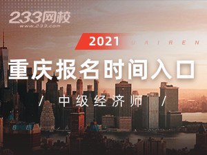 2021年重庆中级经济师报名全指导【报考必看】