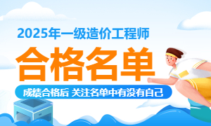 关注2025年一级造价工程师合格名单及考后审核