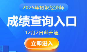2025年初级经济师考试成绩查询于12月2日前开通，立即进入！