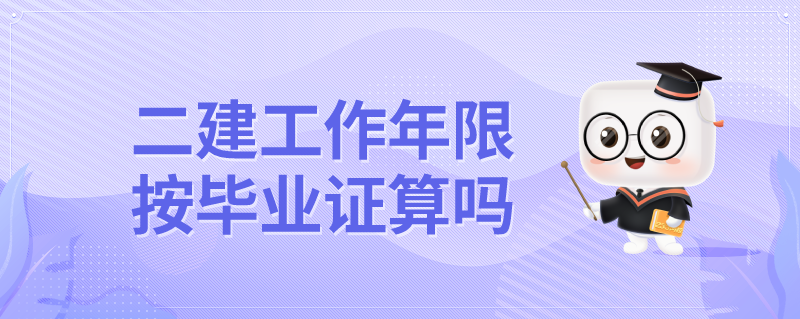 二建工作年限按畢業(yè)證算嗎？