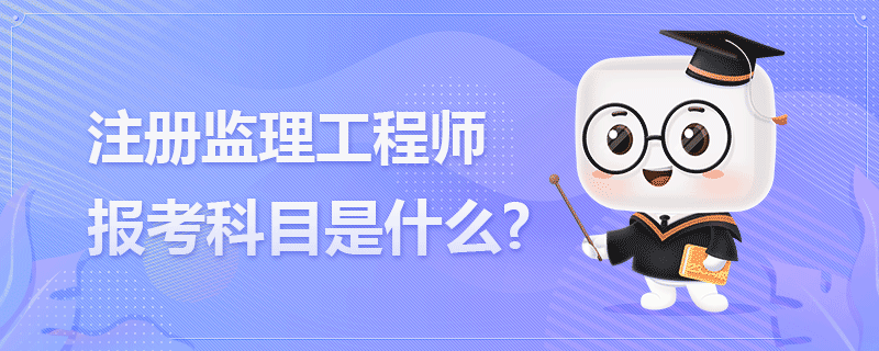 注册监理工程师报考科目是什么.png