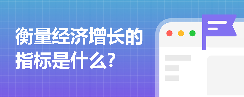 衡量经济增长的指标是什么？