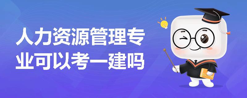 人力资源管理专业可以考一建吗