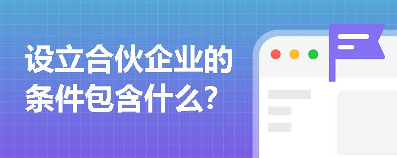 设立合伙企业的条件包含什么？