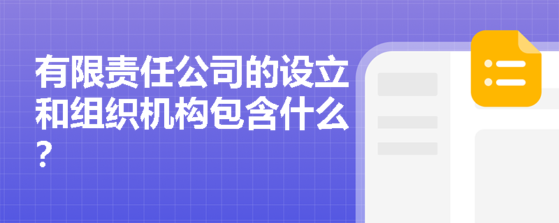 有限责任公司的设立和组织机构包含什么？