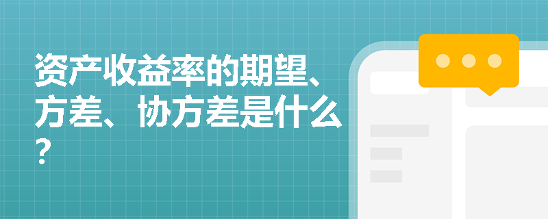 资产收益率的期望、方差、协方差是什么？