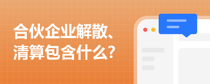 合伙企业解散、清算包含什么？