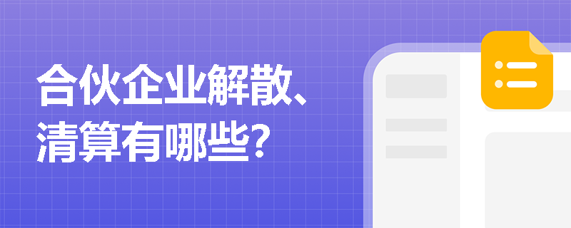 合伙企业解散、清算有哪些？