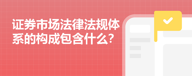 证券市场法律法规体系的构成包含什么？