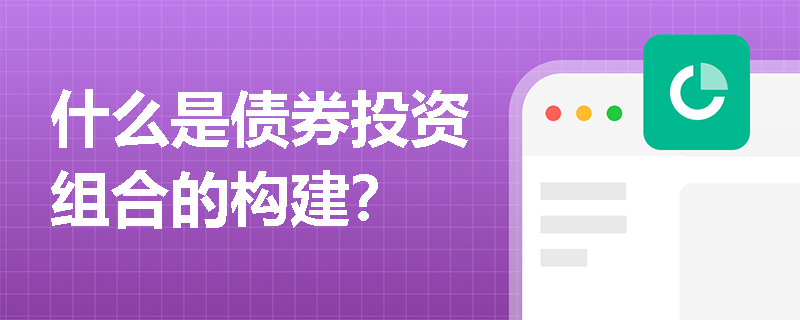 什么是债券投资组合的构建？