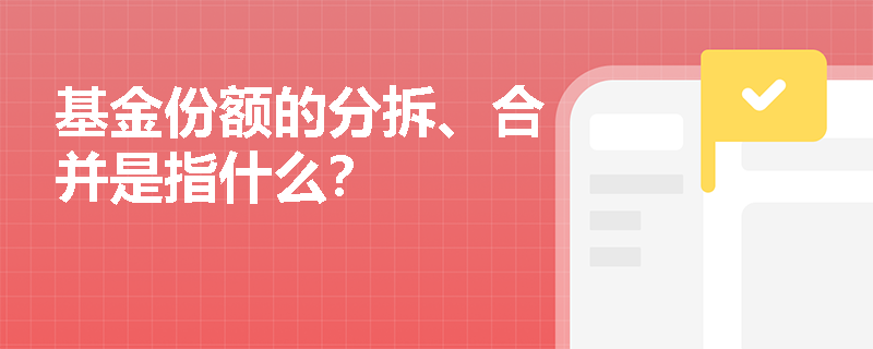 基金份额的分拆、合并是指什么？
