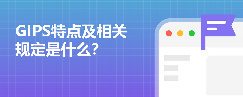 GIPS特点及相关规定是什么？