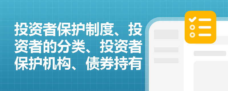 投资者保护制度、投资者的分类、投资者保护机构、债券持有人会议、诉讼规则及相关法律责任有哪些？