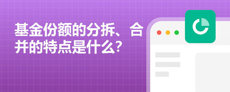 基金份额的分拆、合并的特点是什么？
