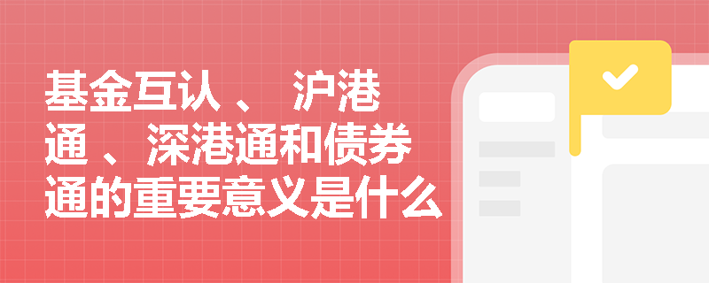 基金互认 、 沪港通 、深港通和债券通的重要意义是什么？