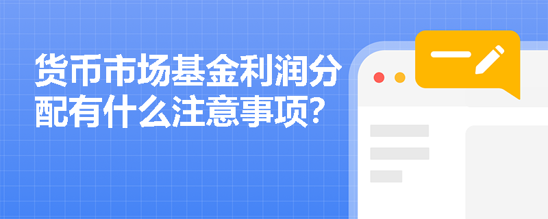 货币市场基金利润分配有什么注意事项？