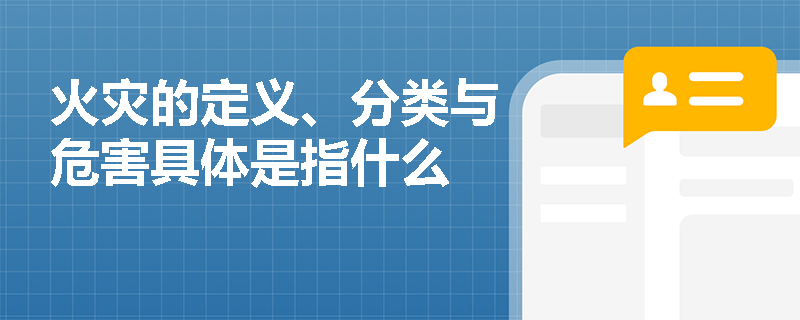 火灾的定义、分类与危害具体是指什么