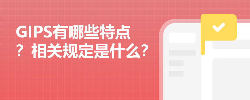 GIPS有哪些特点？相关规定是什么？