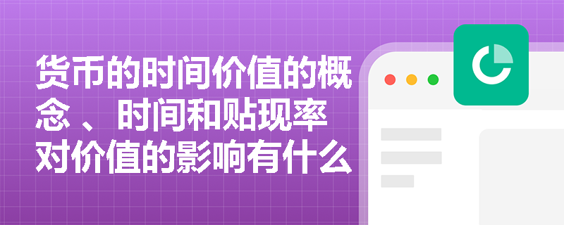 货币的时间价值的概念 、时间和贴现率对价值的影响有什么