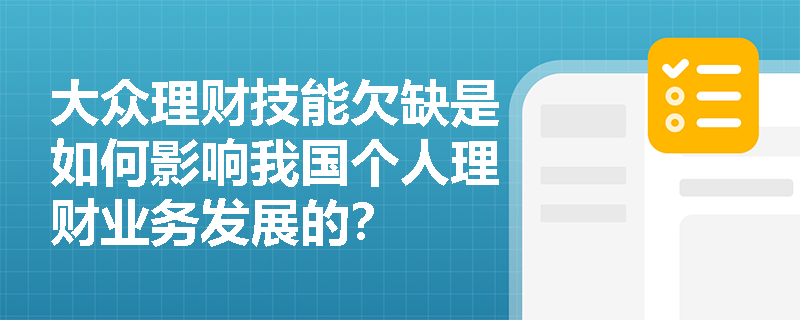 大众理财技能欠缺是如何影响我国个人理财业务发展的？