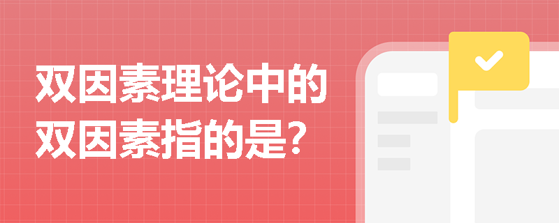 双因素理论中的双因素指的是？