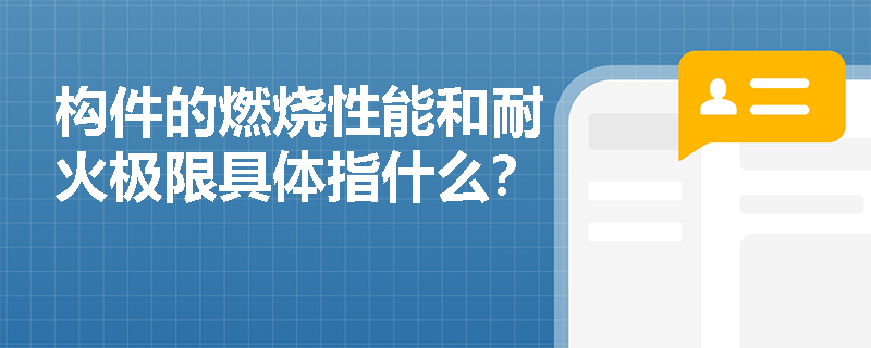 构件的燃烧性能和耐火极限具体指什么？