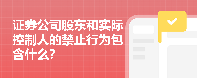 证券公司股东和实际控制人的禁止行为包含什么？