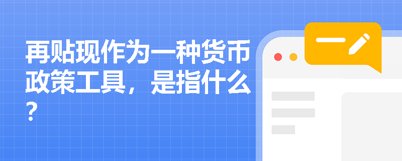 再贴现作为一种货币政策工具，是指什么？