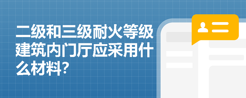 二级和三级耐火等级建筑内门厅应采用什么材料？