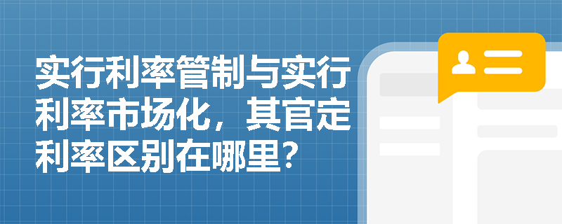 实行利率管制与实行利率市场化，其官定利率区别在哪里？