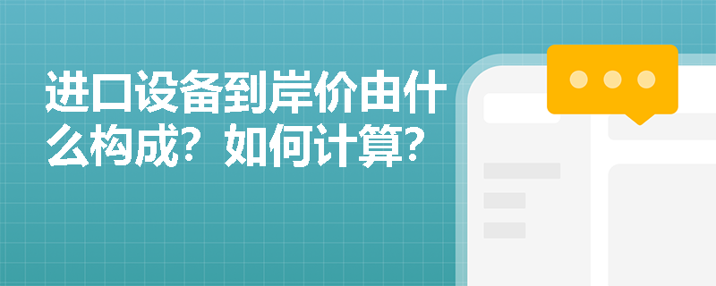 进口设备到岸价由什么构成？如何计算？