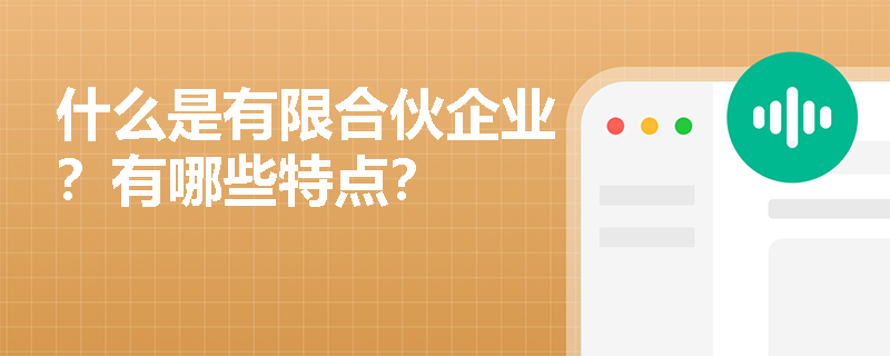 什么是有限合伙企业？有哪些特点？