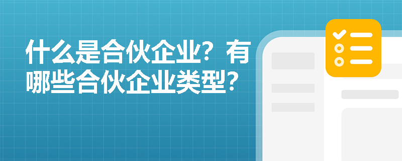 什么是合伙企业？有哪些合伙企业类型？