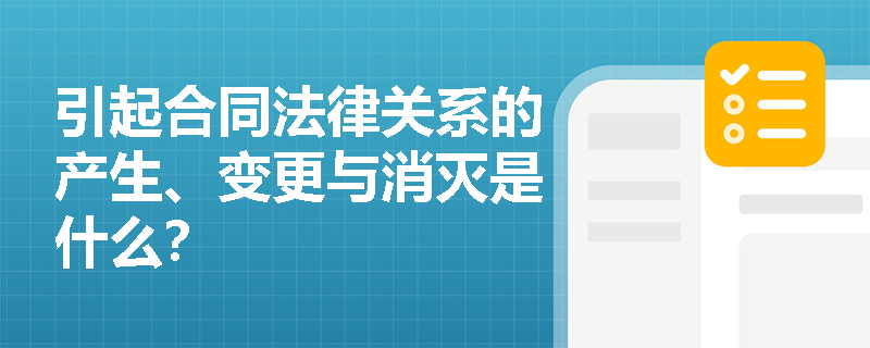 引起合同法律关系的产生、变更与消灭是什么？