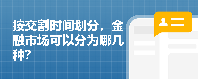 按交割时间划分，金融市场可以分为哪几种？