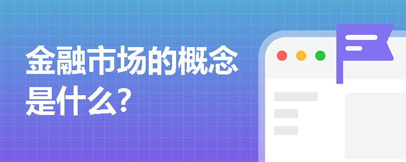 金融市场的概念是什么？