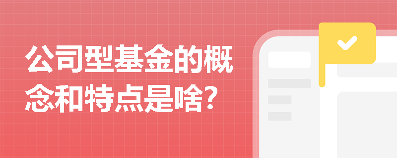 公司型基金的概念和特点是啥？