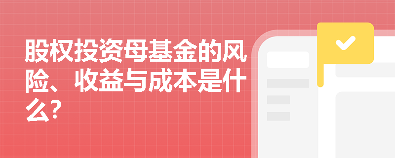 股权投资母基金的风险、收益与成本是什么？