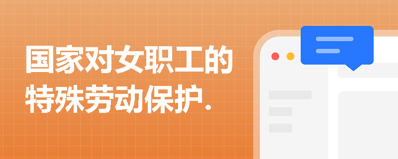 国家对女职工的特殊劳动保护.