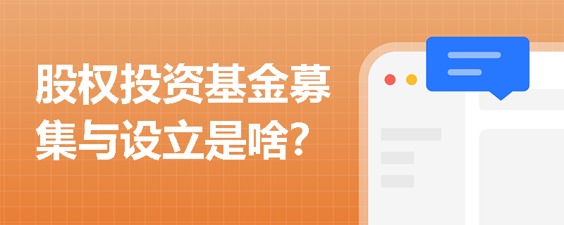 股权投资基金募集与设立是啥？