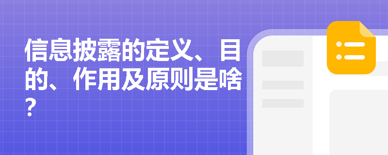 信息披露的定义、目的、作用及原则是啥? 信息披露的定义、目的、作用及原则是啥?