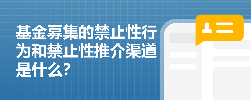 基金募集的禁止性行为和禁止性推介渠道是什么？