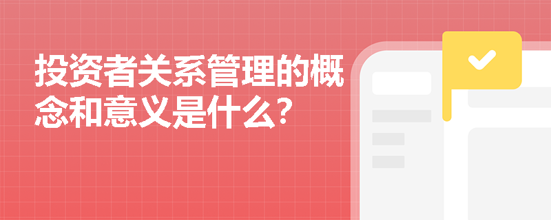 投资者关系管理的概念和意义是什么？