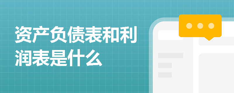 资产负债表和利润表是什么