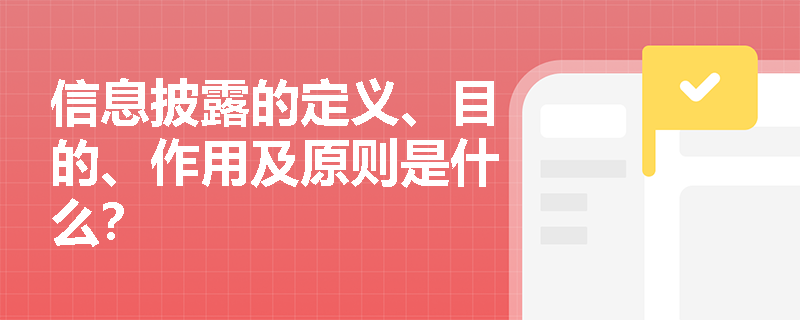 信息披露的定义、目的、作用及原则是什么？